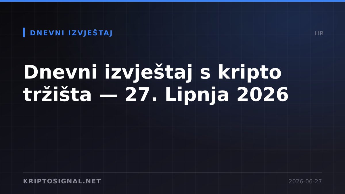 Dnevni izvještaj s kripto tržišta — 27. Lipnja 2026