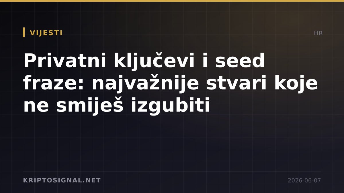 Privatni ključevi i seed fraze: najvažnije stvari koje ne smiješ izgubiti