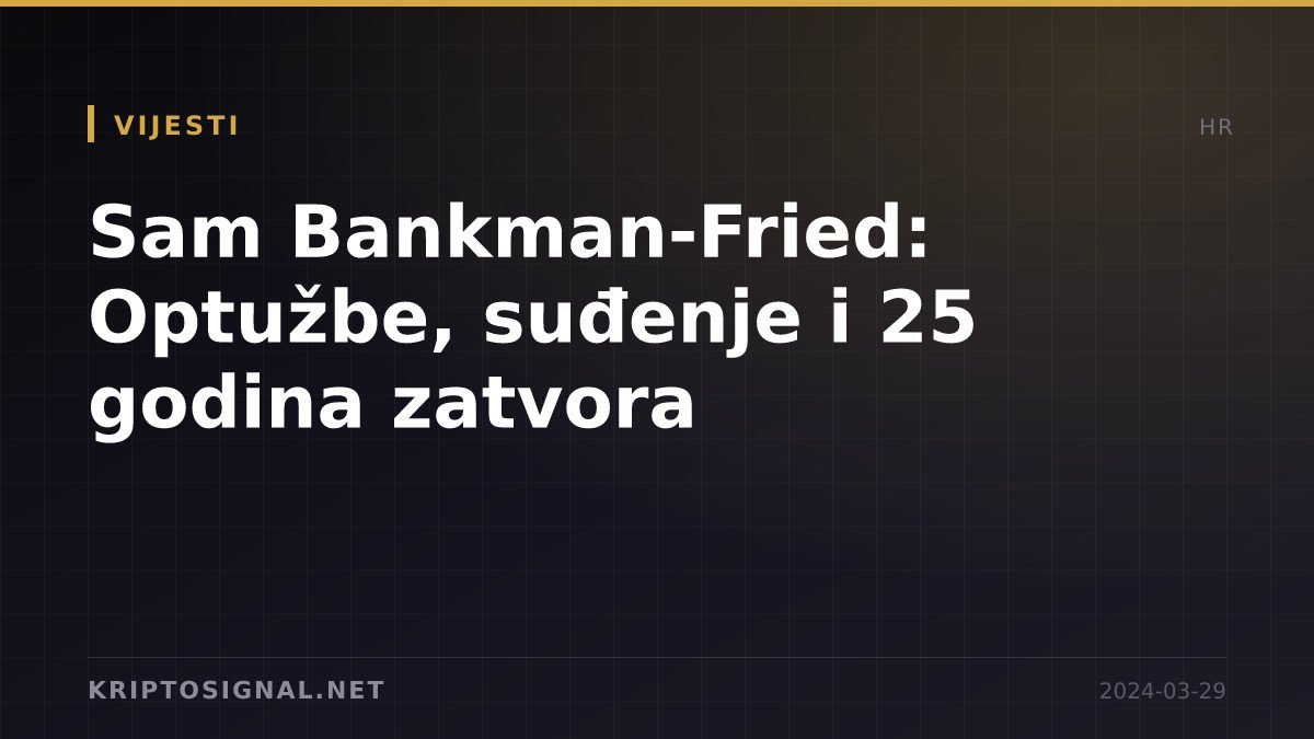 Sam Bankman-Fried: Optužbe, suđenje i 25 godina zatvora
